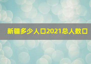 新疆多少人口2021总人数口