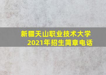 新疆天山职业技术大学2021年招生简章电话