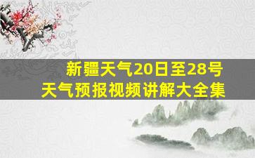 新疆天气20日至28号天气预报视频讲解大全集