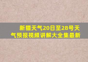 新疆天气20日至28号天气预报视频讲解大全集最新