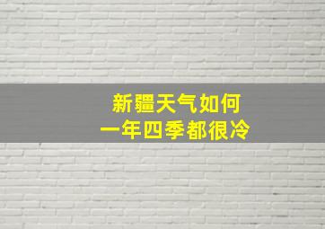 新疆天气如何一年四季都很冷