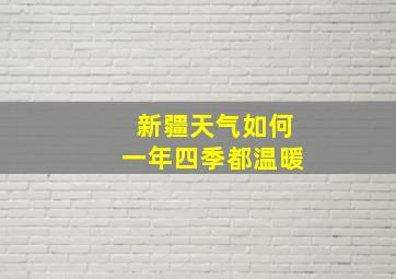 新疆天气如何一年四季都温暖