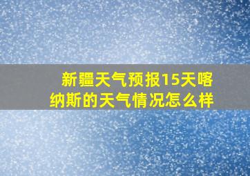 新疆天气预报15天喀纳斯的天气情况怎么样