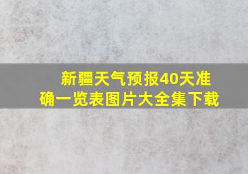 新疆天气预报40天准确一览表图片大全集下载