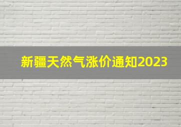 新疆天然气涨价通知2023