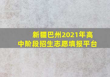 新疆巴州2021年高中阶段招生志愿填报平台