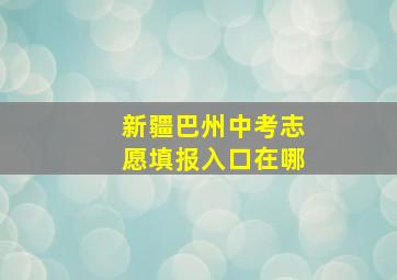 新疆巴州中考志愿填报入口在哪