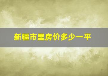 新疆市里房价多少一平