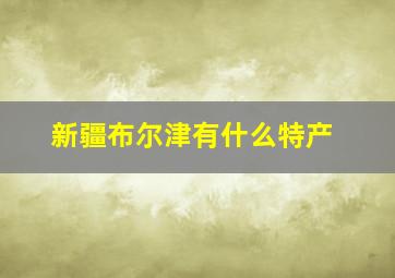 新疆布尔津有什么特产