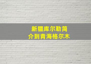 新疆库尔勒简介到青海格尔木