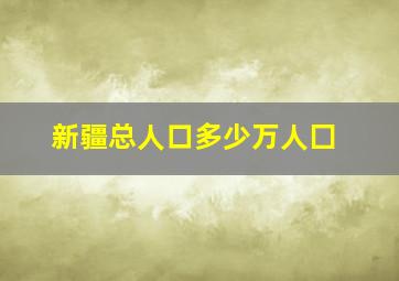 新疆总人口多少万人囗