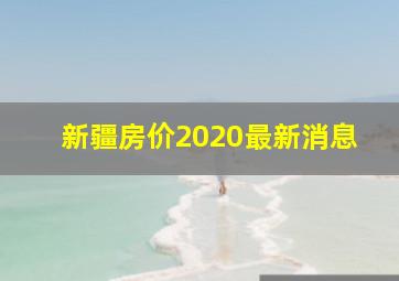 新疆房价2020最新消息