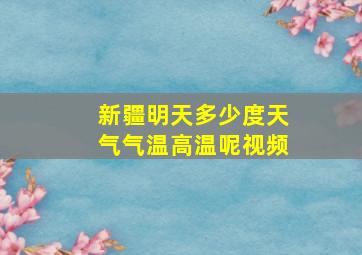 新疆明天多少度天气气温高温呢视频