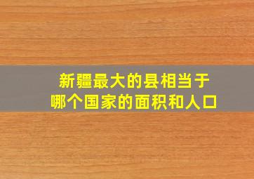 新疆最大的县相当于哪个国家的面积和人口