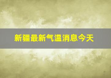 新疆最新气温消息今天