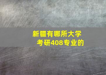 新疆有哪所大学考研408专业的