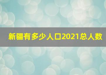 新疆有多少人口2021总人数