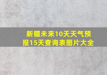 新疆未来10天天气预报15天查询表图片大全