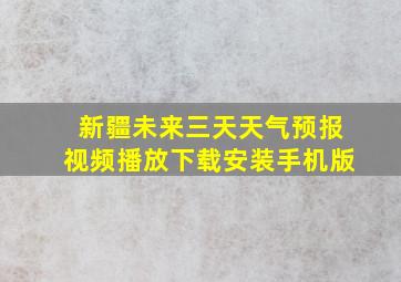 新疆未来三天天气预报视频播放下载安装手机版