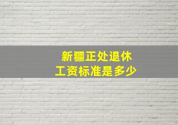 新疆正处退休工资标准是多少