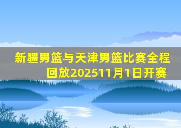 新疆男篮与天津男篮比赛全程回放202511月1日开赛