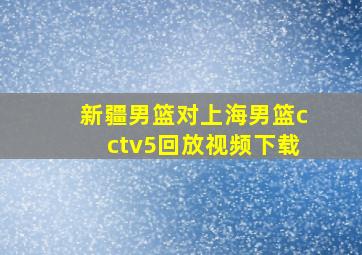 新疆男篮对上海男篮cctv5回放视频下载