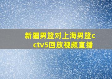 新疆男篮对上海男篮cctv5回放视频直播