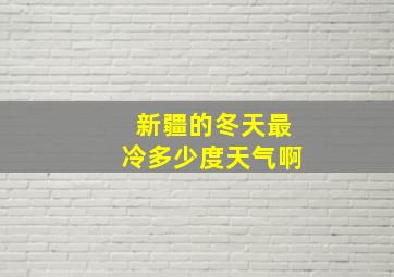 新疆的冬天最冷多少度天气啊