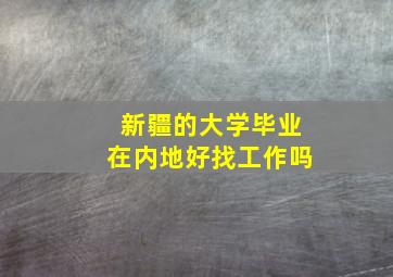 新疆的大学毕业在内地好找工作吗