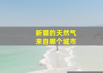 新疆的天然气来自哪个城市