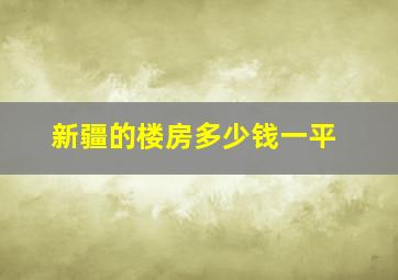 新疆的楼房多少钱一平