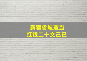 新疆省城造当红钱二十文己已