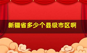 新疆省多少个县级市区啊