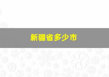 新疆省多少市