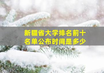 新疆省大学排名前十名单公布时间是多少