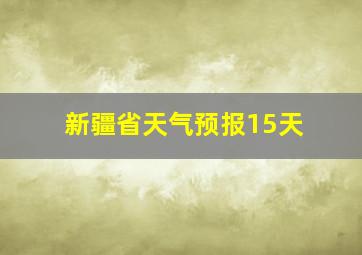 新疆省天气预报15天