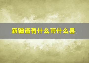 新疆省有什么市什么县