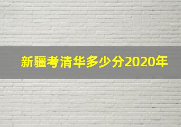 新疆考清华多少分2020年