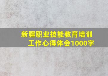 新疆职业技能教育培训工作心得体会1000字