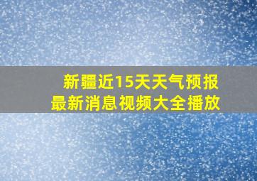 新疆近15天天气预报最新消息视频大全播放