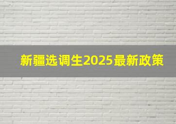 新疆选调生2025最新政策