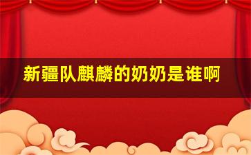 新疆队麒麟的奶奶是谁啊