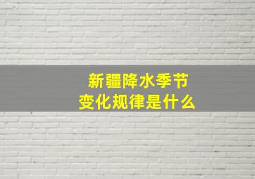 新疆降水季节变化规律是什么