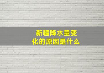 新疆降水量变化的原因是什么