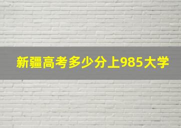 新疆高考多少分上985大学