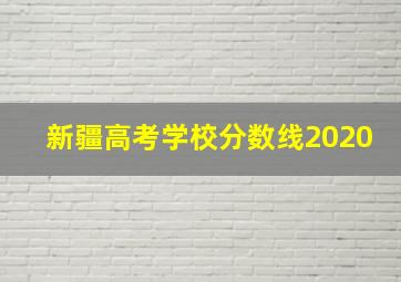 新疆高考学校分数线2020