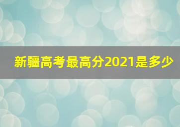 新疆高考最高分2021是多少