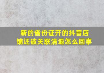 新的省份证开的抖音店铺还被关联清退怎么回事