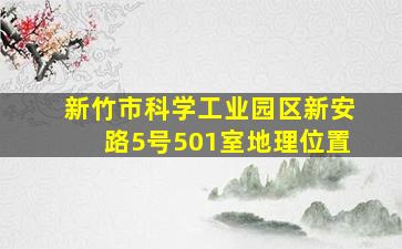 新竹市科学工业园区新安路5号501室地理位置