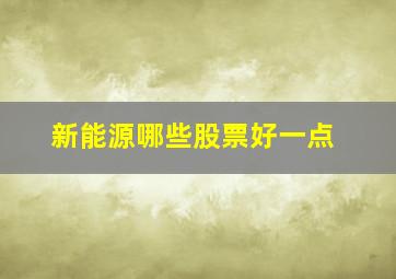 新能源哪些股票好一点